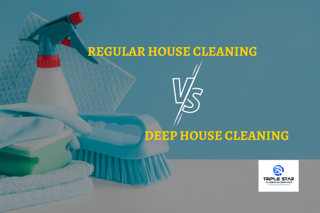 Regular VS Deep House Cleaning | Triple Star Cleaning